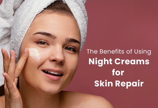 The Benefits of Using Night Creams for Skin Repair