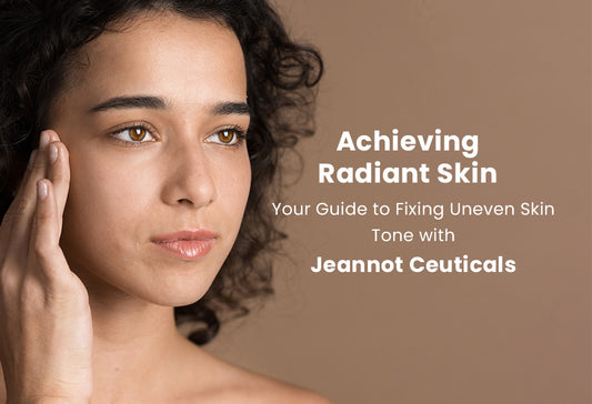 Achieving Radiant Skin: Your Guide to Fixing Uneven Skin Tone with Jeannot Ceuticals
