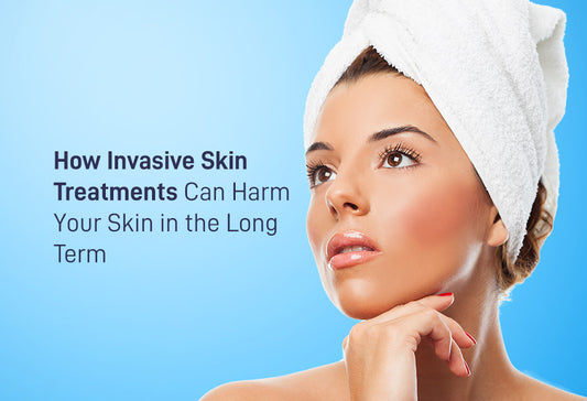 How Invasive Skin Treatments Can Harm Your Skin in the Long Term