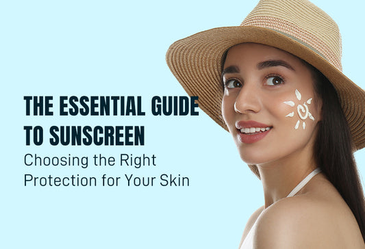 The Essential Guide to Sunscreen: Choosing the Right Protection for Your Skin