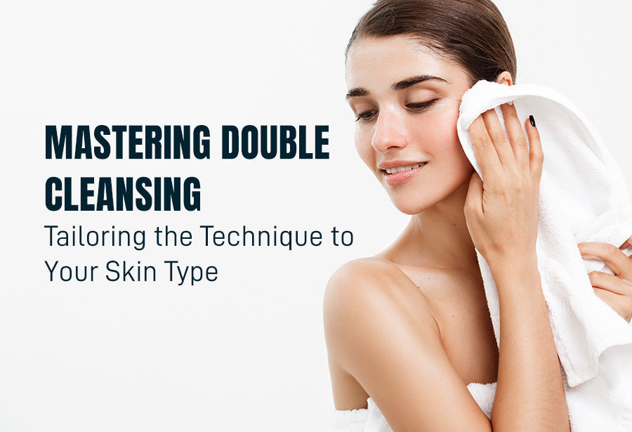 Mastering Double Cleansing: Tailoring the Technique to Your Skin Type