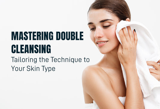 Mastering Double Cleansing: Tailoring the Technique to Your Skin Type