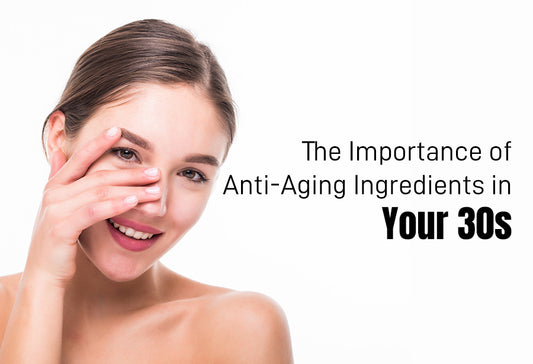 The Importance of Anti-Aging Ingredients in Your 30s