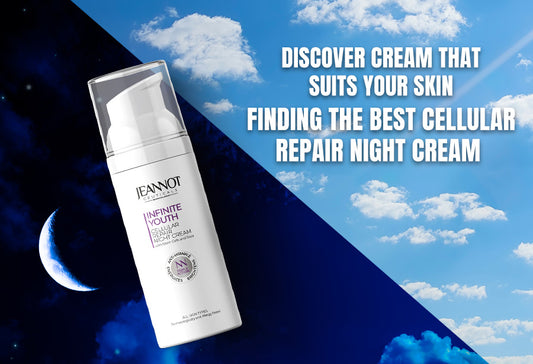Discover Cream That Suits Your Skin: Finding the Best Cellular Repair Night Cream