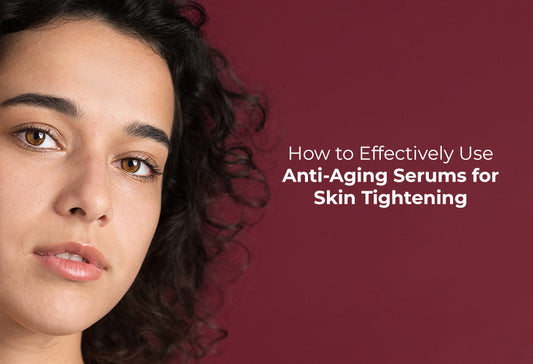 How to Effectively Use Anti-Aging Serums for Skin Tightening