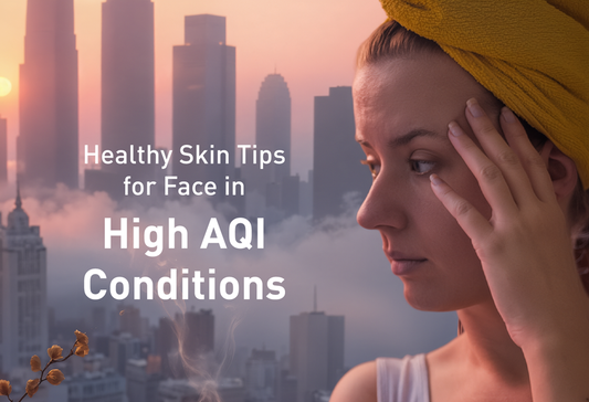 Healthy Skin Tips for Face in High AQI Conditions