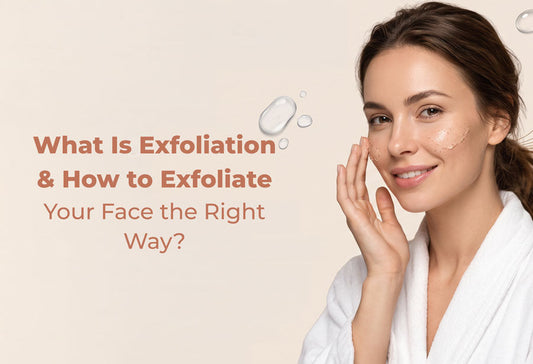 What Is Exfoliation & How to Exfoliate Your Face the Right Way?