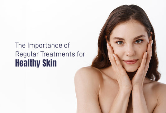 The Importance of Regular Treatments for Healthy Skin